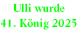Ulli wurde 
41. König 2025