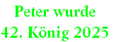 Peter wurde 
42. König 2025