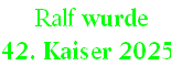  Ralf wurde  
42. Kaiser 2025