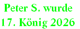 Peter S. wurde 
17. König 2026