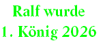 Ralf wurde 
1. König 2026