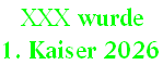  XXX wurde  
1. Kaiser 2026