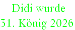  Didi wurde  
31. König 2026