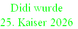 Didi wurde
25. Kaiser 2026