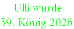  Ulli wurde  
39. König 2026
