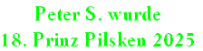 Peter S. wurde
18. Prinz Pilsken 2025