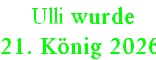  Ulli wurde  
21. König 2026
