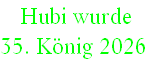  Hubi wurde  
35. König 2026