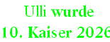  Ulli wurde  
10. Kaiser 2026