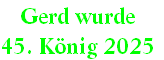 Gerd wurde 
45. König 2025