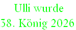 Ulli wurde  
38. König 2026