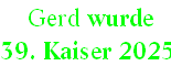  Gerd wurde  
39. Kaiser 2025