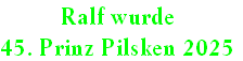 Ralf wurde
45. Prinz Pilsken 2025