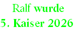 Ralf wurde
5. Kaiser 2026