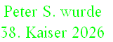 Peter S. wurde 
38. Kaiser 2026