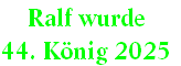 Ralf wurde
44. König 2025
