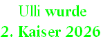 Ulli wurde
2. Kaiser 2026