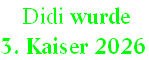  Didi wurde  
3. Kaiser 2026