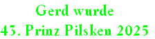 Gerd wurde
43. Prinz Pilsken 2025