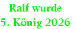 Ralf wurde
5. König 2026