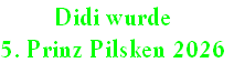 Didi wurde
5. Prinz Pilsken 2026